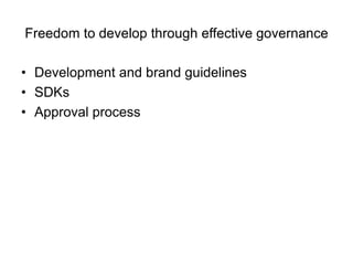 Freedom to develop through effective governance

• Development and brand guidelines
• SDKs
• Approval process
 