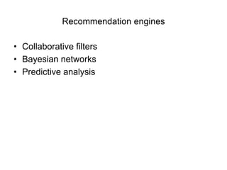 Recommendation engines

• Collaborative filters
• Bayesian networks
• Predictive analysis
 