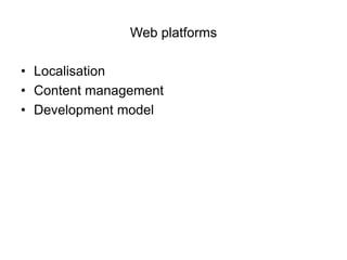 Web platforms

• Localisation
• Content management
• Development model
 