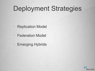 Deployment Strategies

•   Replication Model

•   Federation Model

•   Emerging Hybrids
 