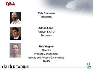 Q&A
              Erik Sherman
                Moderator



              Adrian Lane
              Analyst & CTO
                Securosis



                Rick Wagner
                   Director
            Product Management
      Identity and Access Governance
                    NetIQ
 