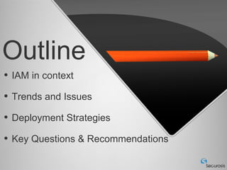 Outline
• IAM in context
• Trends and Issues
• Deployment Strategies
• Key Questions & Recommendations
 