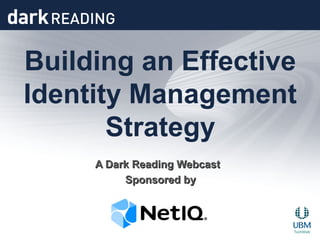 Building an Effective
Identity Management
       Strategy
                  Webcast
     A Dark Reading
         Sponsored by
 