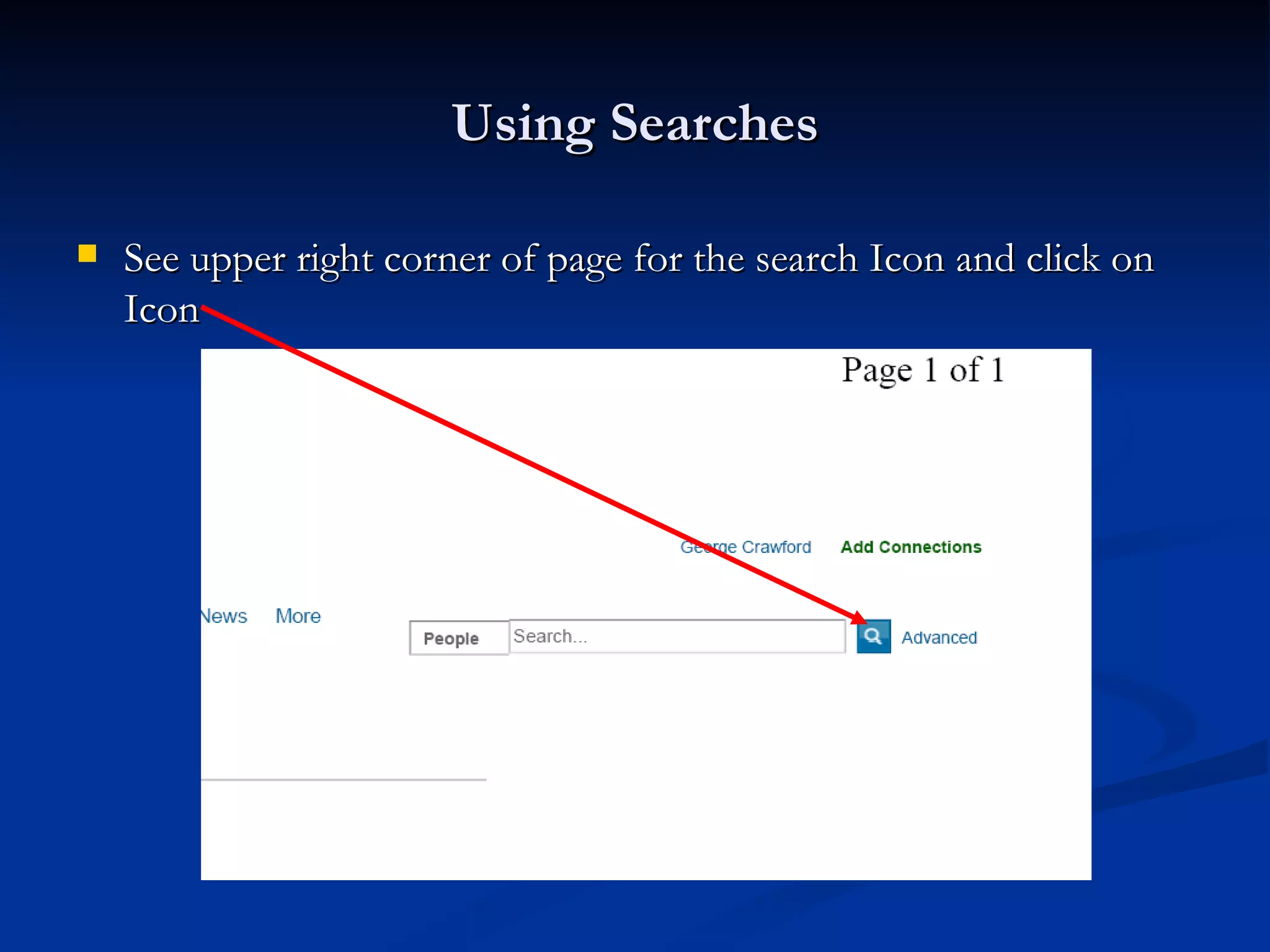 Using Searches

   See upper right corner of page for the search Icon and click on
    Icon
 