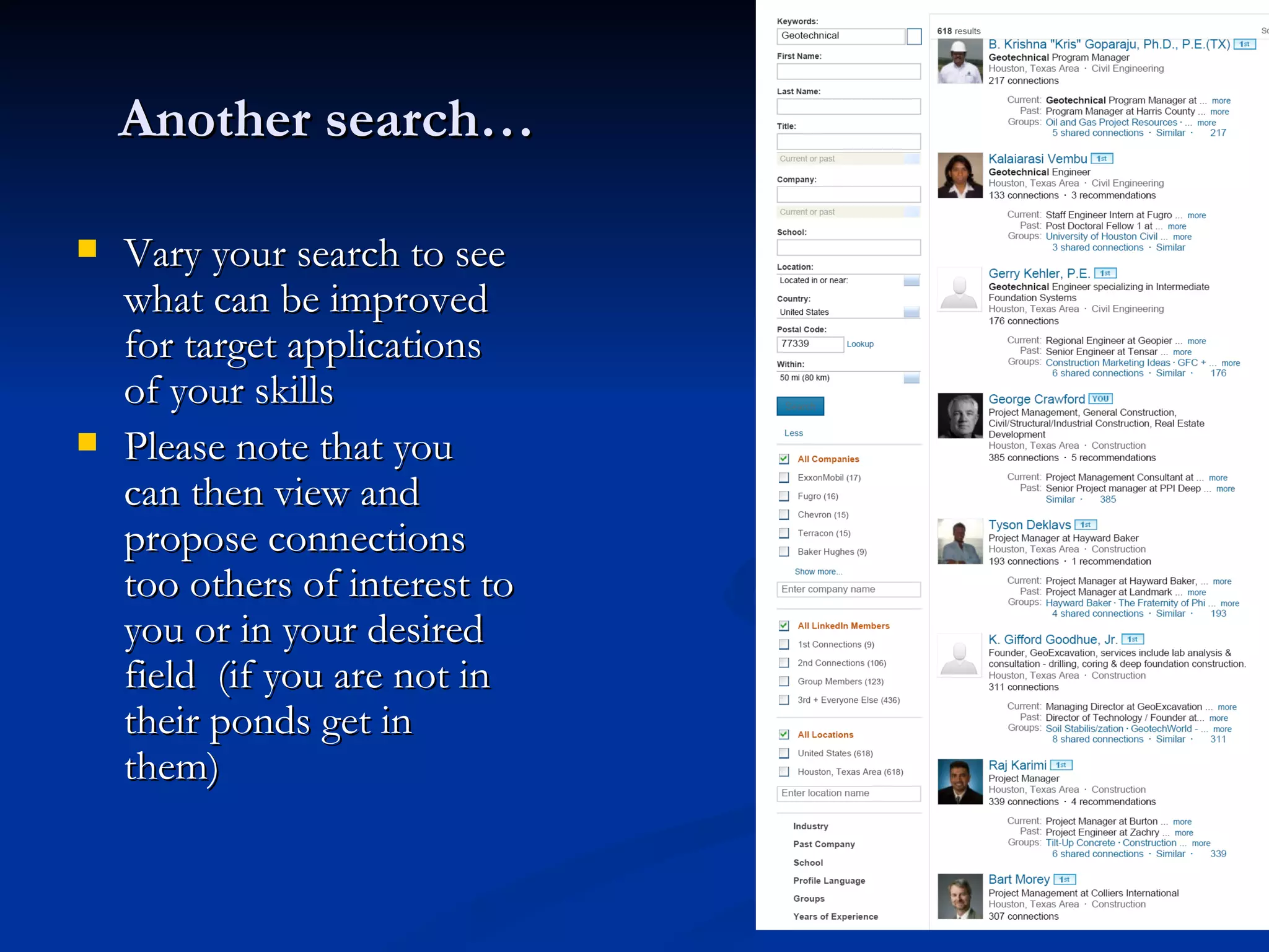 Another search…

   Vary your search to see
    what can be improved
    for target applications
    of your skills
   Please note that you
    can then view and
    propose connections
    too others of interest to
    you or in your desired
    field (if you are not in
    their ponds get in
    them)
 