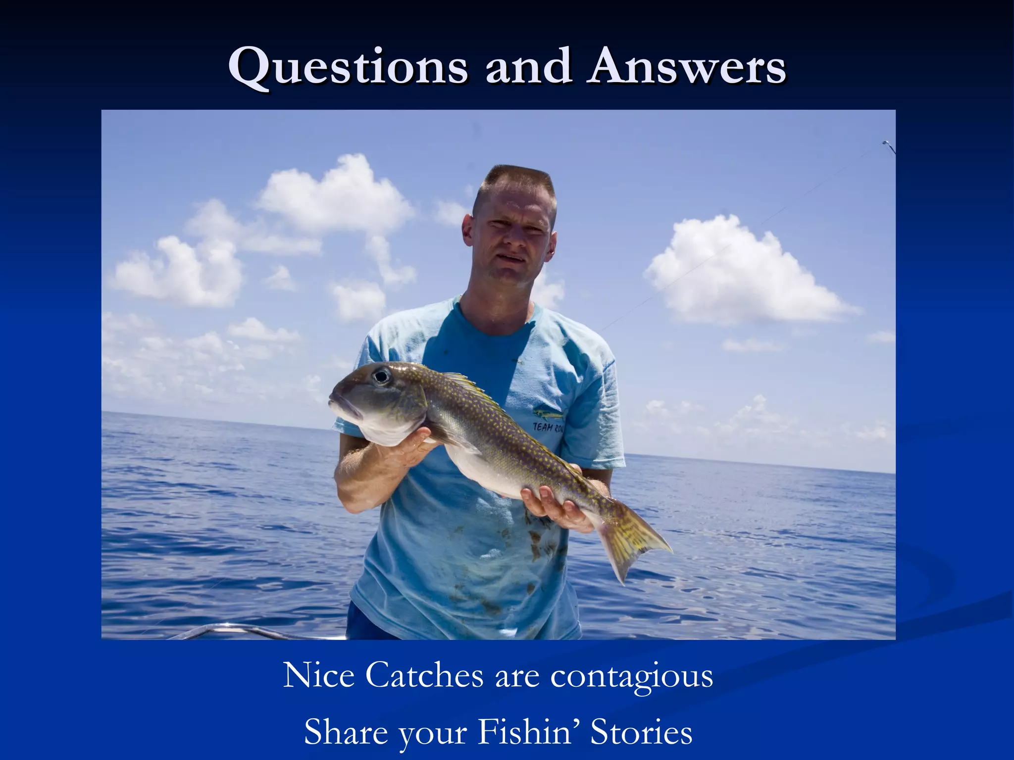Questions and Answers




  Nice Catches are contagious
   Share your Fishin’ Stories
 