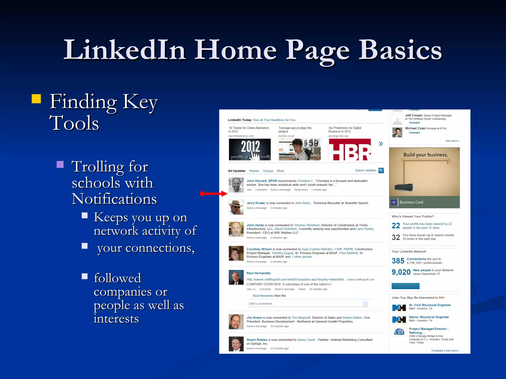 LinkedIn Home Page Basics
   Finding Key
    Tools
       Trolling for
        schools with
        Notifications
            Keeps you up on
             network activity of
            your connections,

            followed
             companies or
             people as well as
             interests
 