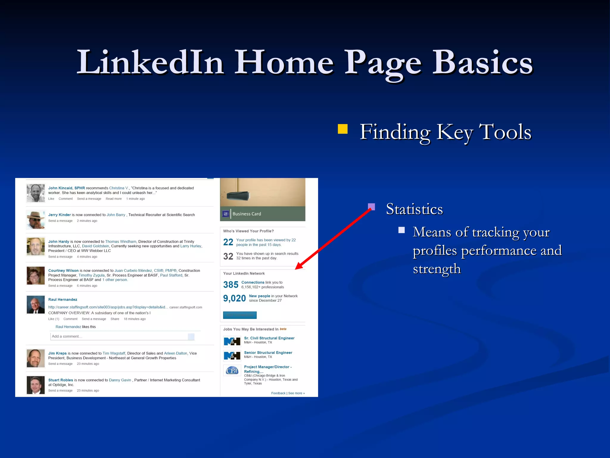 LinkedIn Home Page Basics
                 Finding Key Tools


                     Statistics
                          Means of tracking your
                           profiles performance and
                           strength
 