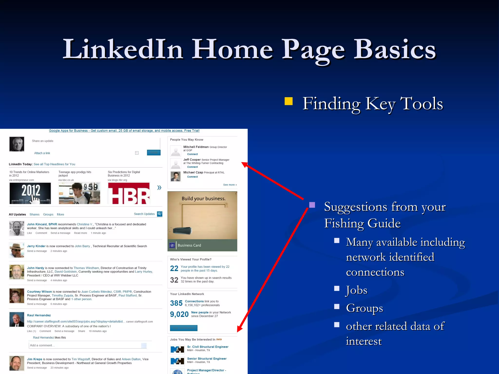 LinkedIn Home Page Basics
                 Finding Key Tools




                     Suggestions from your
                      Fishing Guide
                          Many available including
                           network identified
                           connections
                          Jobs
                          Groups
                          other related data of
                           interest
 