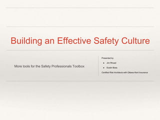 Building an Effective Safety Culture
More tools for the Safety Professionals Toolbox
Presented by:
● Jim Rhoad
● Dustin Boss
Certified Risk Architects with Ottawa Kent Insurance
 