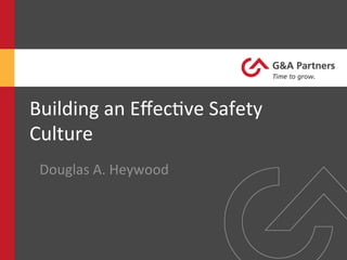 Building	
  an	
  Eﬀec.ve	
  Safety	
  
Culture	
  
Douglas	
  A.	
  Heywood	
  
 