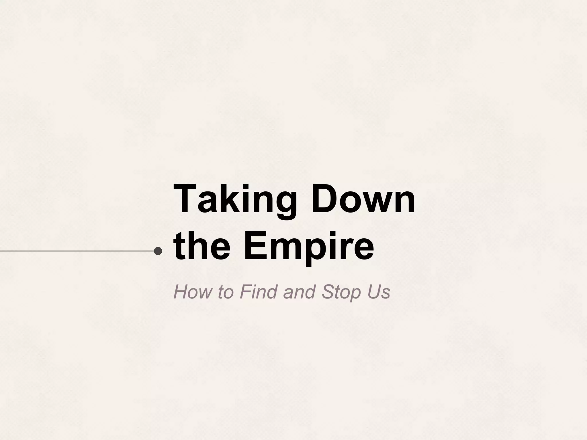 Taking Down the Empire How to Find and Stop Us 
