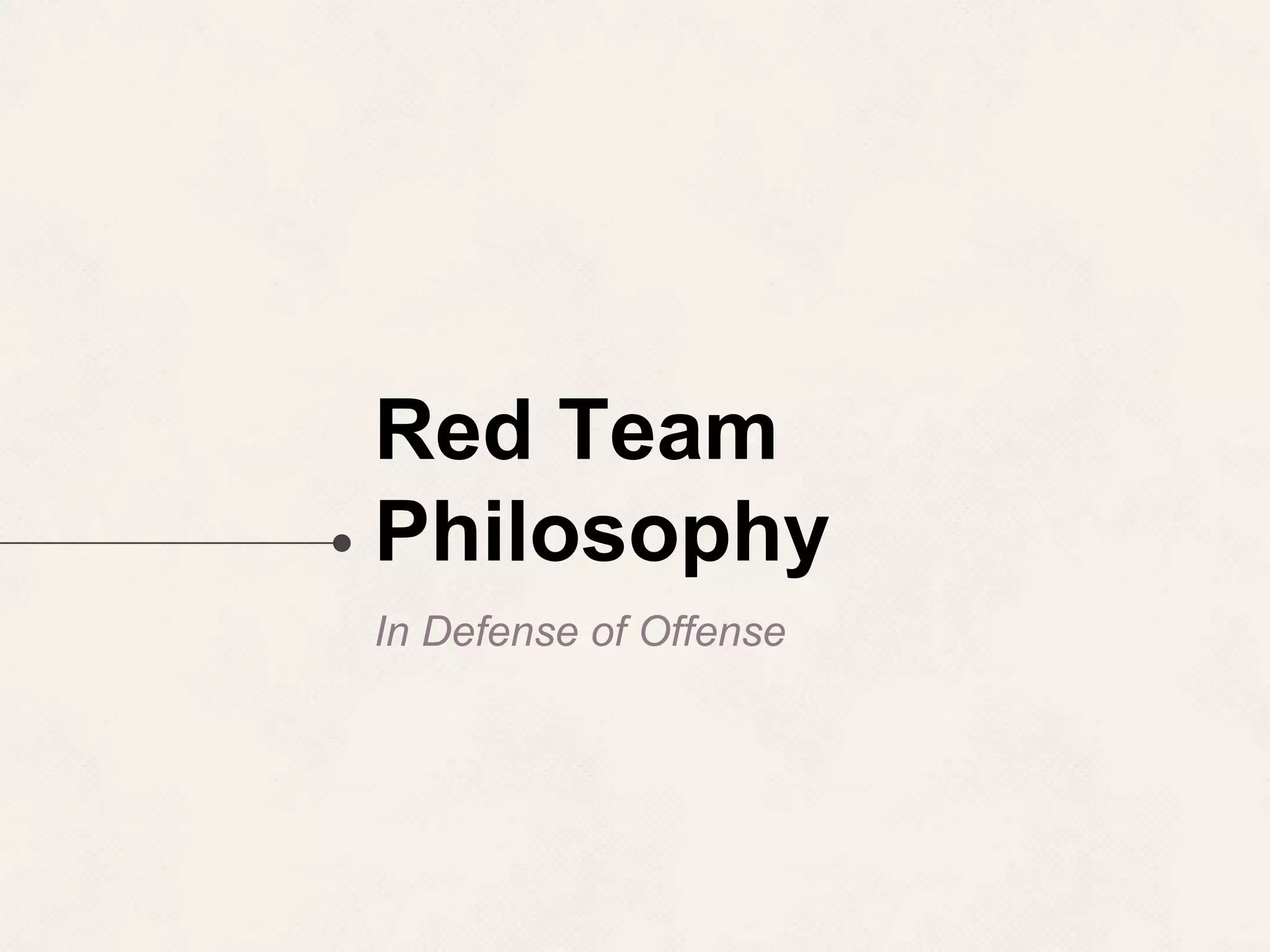 Red Team Philosophy In Defense of Offense 
