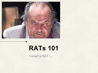 RATs 101
I smell a RAT….
 