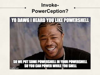Invoke-
PowerCeption?
 