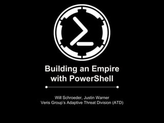 Building an Empire
with PowerShell
Will Schroeder, Justin Warner
Veris Group’s Adaptive Threat Division (ATD)
 