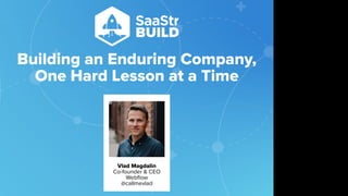Building an Enduring Company,
One Hard Lesson at a Time
Vlad Magdalin
Co-founder & CEO
Webﬂow
@callmevlad
Do not place text, or graphics
in any of the red space
Your faces will be
here
Logo Overlays will
be here
DO NOT DELETE
SaaStr Team will delete these
guides in review.
 