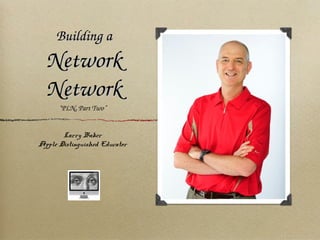 Building aBuilding a
NetworkNetwork
NetworkNetwork
“PLN, Part Two”
Larry Baker
Apple Distinguished Educator
 