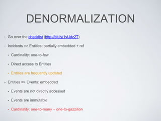 DENORMALIZATION
• Go over the checklist (http://bit.ly/1vUdz2T)	

• Incidents => Entities: partially embedded + ref	

• Ca...