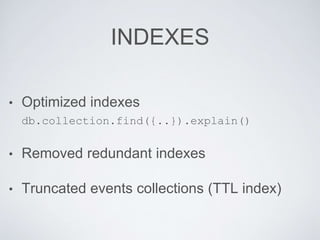INDEXES
• Optimized indexes  
db.collection.find({..}).explain()	

• Removed redundant indexes	

• Truncated events collec...