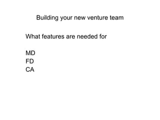 Building your new venture team What features are needed for MD FD CA 