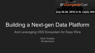 Building a Next-gen Data Platform
And Leveraging OSS Ecosystem for Easy Wins
Sean Quigley
Shutterstock
 