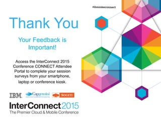 Thank You
Your Feedback is
Important!
Access the InterConnect 2015
Conference CONNECT Attendee
Portal to complete your session
surveys from your smartphone,
laptop or conference kiosk.
 