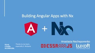 Building Angular Apps with Nx
Anastasia Necheporenko
Thanks to my team,
especially S. Mulyava
 