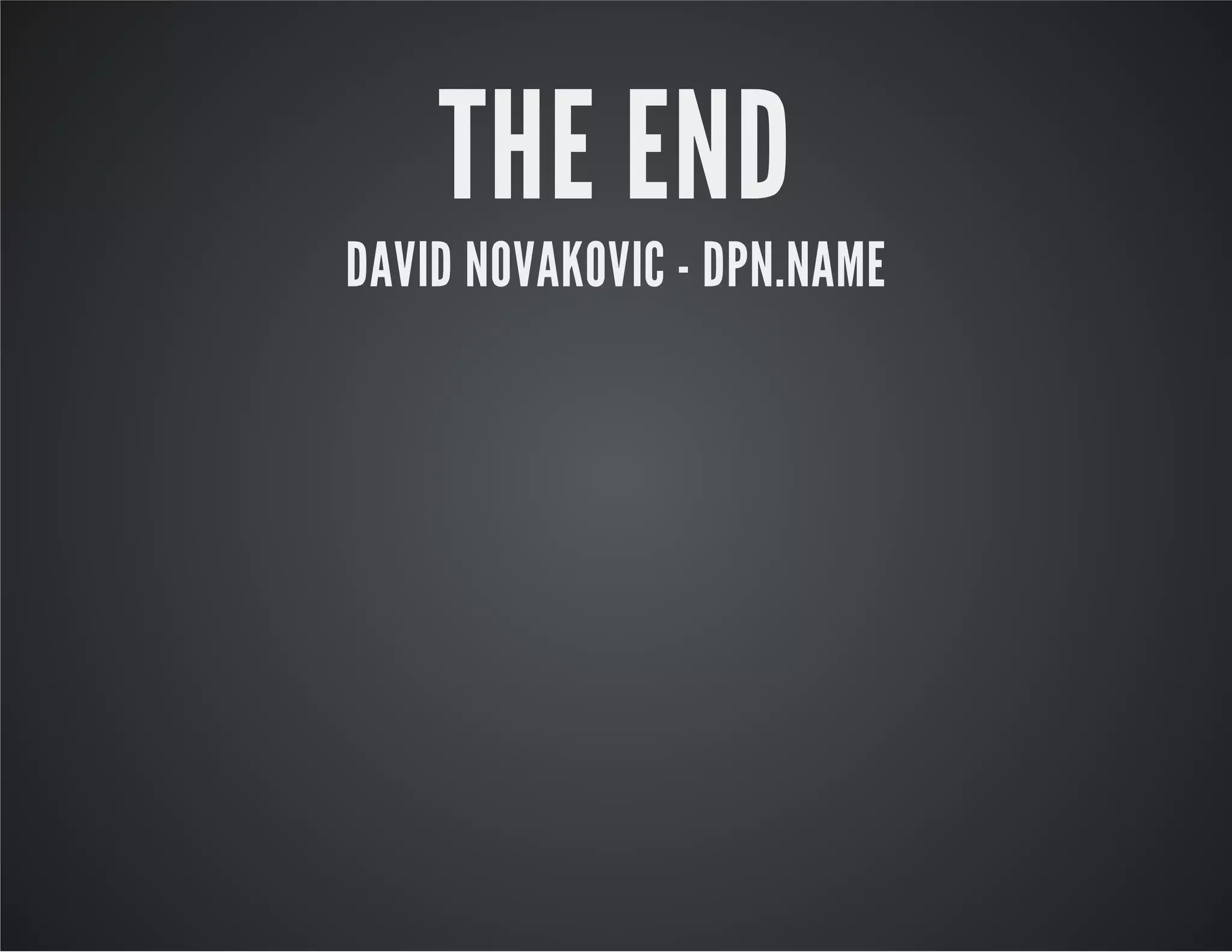 THE END 
DAVID NOVAKOVIC - DPN.NAME 
