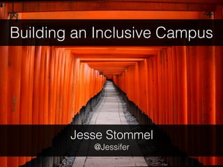Building an Inclusive Campus
Jesse Stommel
@Jessifer
 
