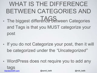 HandsOnWP.com @nick_batik@sandi_batik
WHAT IS THE DIFFERENCE
BETWEEN CATEGORIES AND
TAGS• The biggest difference between C...