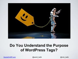 HandsOnWP.com @nick_batik@sandi_batik
Do You Understand the Purpose
of WordPress Tags?
 