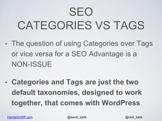 HandsOnWP.com @nick_batik@sandi_batik
SEO
CATEGORIES VS TAGS
• The question of using Categories over Tags
or vice versa fo...