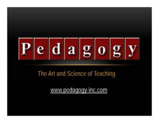 The Art and Science of Teaching

     www.pedagogy-inc.com
 