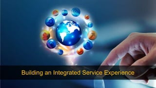 Building an Integrated Service Experience
 