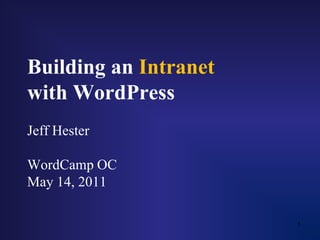 Building an Intranetwith WordPressJeff HesterWordCamp OCMay 14, 2011 1 