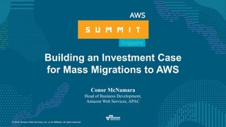 © 2016, Amazon Web Services, Inc. or its Affiliates. All rights reserved.
Building an Investment Case
for Mass Migrations to AWS
Conor McNamara
Head of Business Development,
Amazon Web Services, APAC
 