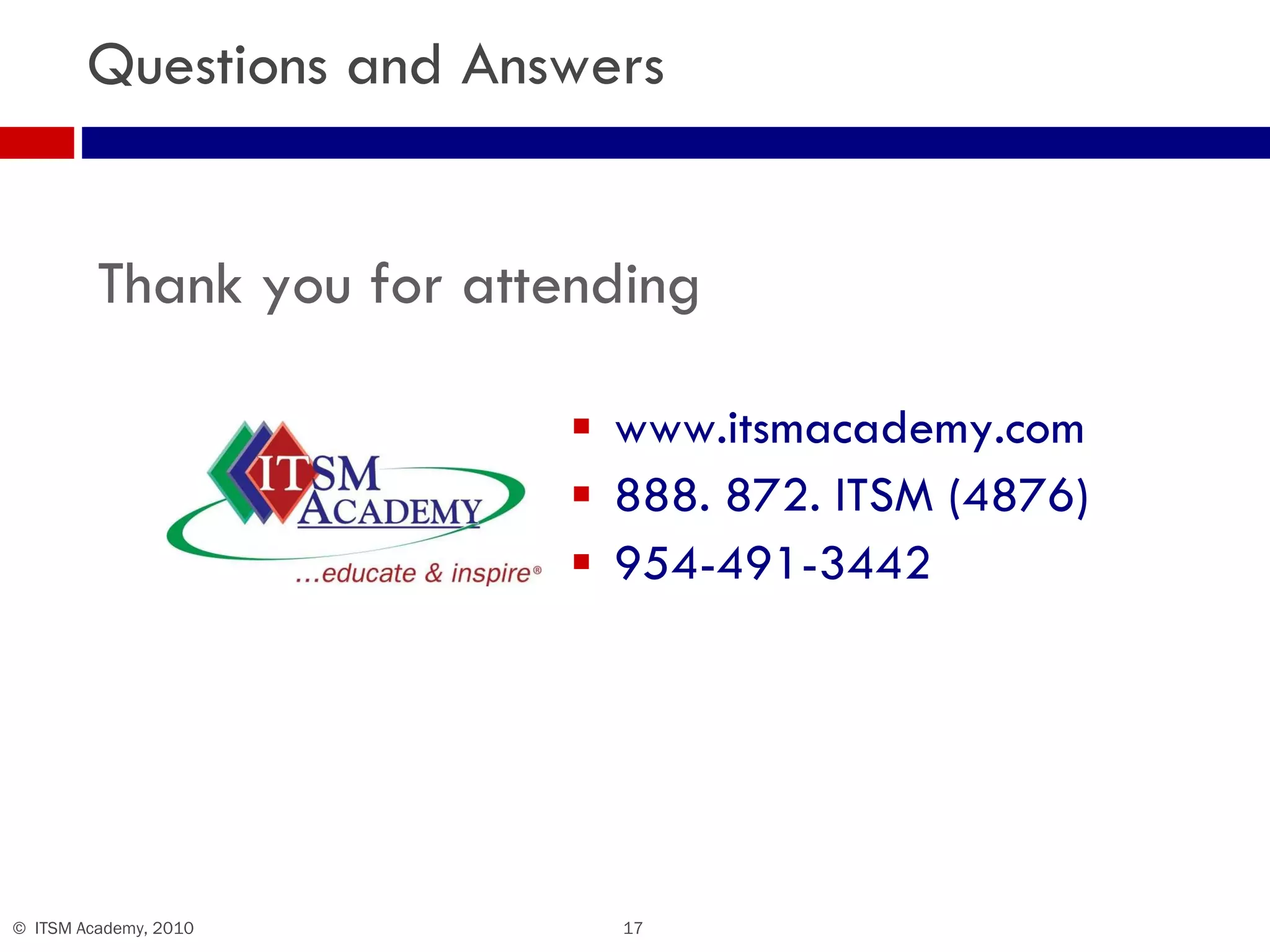 Questions and Answers www.itsmacademy.com 888. 872. ITSM (4876) 954-491-3442 Thank you for attending 