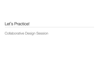 Let s Practice!

Collaborative Design Session
 