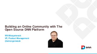Will Morgenweck
VP, Product Management
@wmorgenweck
Building an Online Community with The
Open Source DNN Platform
 
