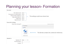 Planning your lesson- Formation
The settings could be as shown here
The file that contains the content (for reference)
 