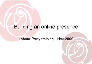 Building an online presence Labour Party training - Nov 2009 