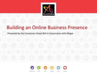 Building an Online Business Presence
Presented by Allegra
 