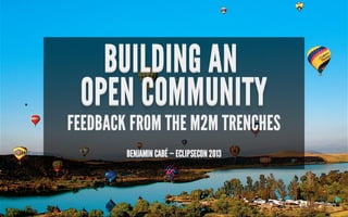 Building an open community: feedback from the M2M trenches - EclipseCon 2013