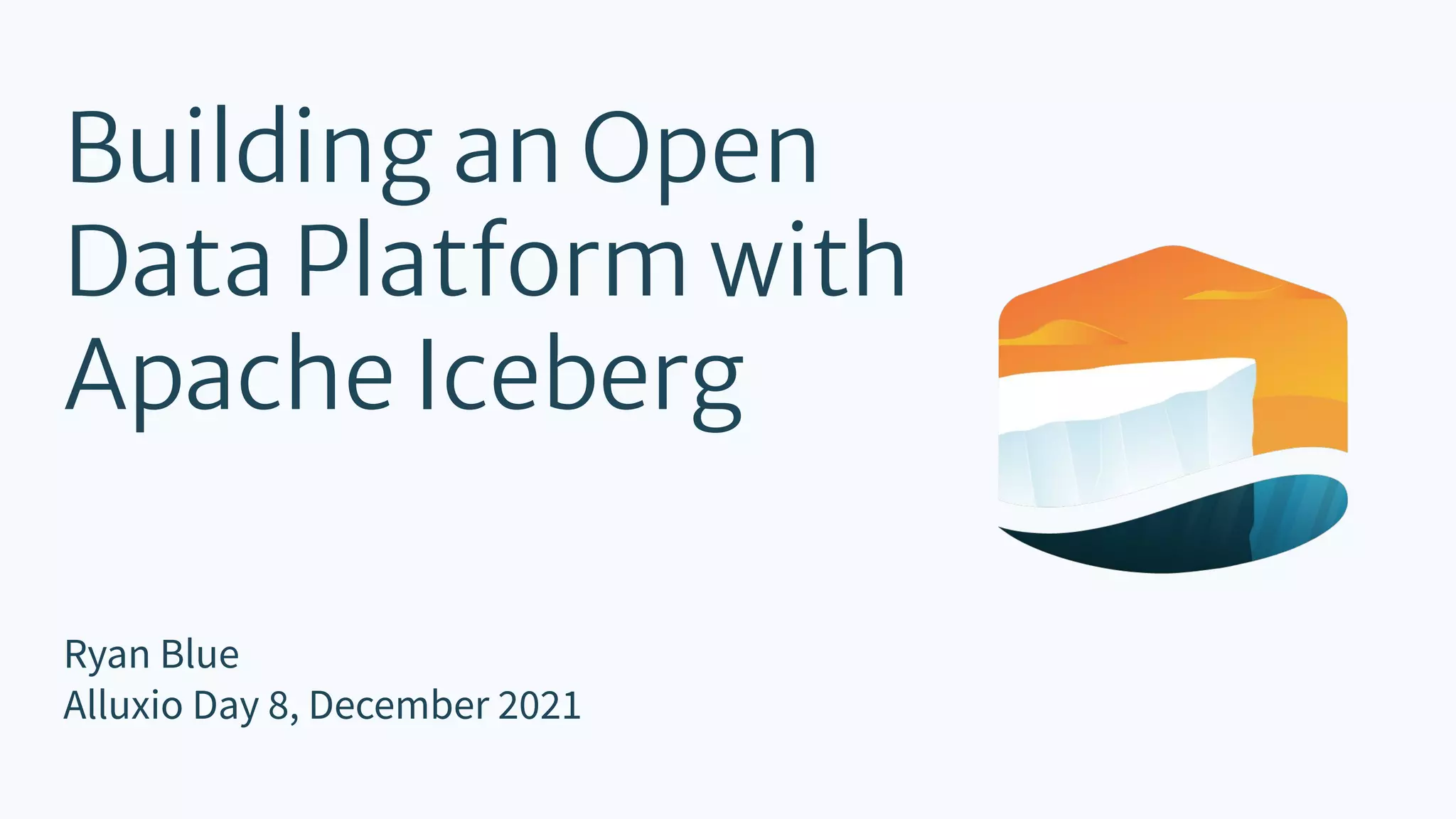 Building an Open Data Platform with Apache Iceberg Ryan Blue Alluxio Day 8, December 2021 
