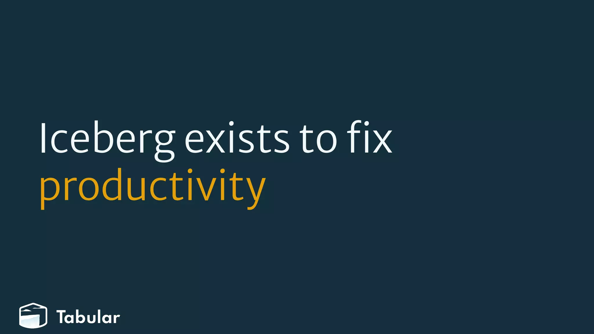 Iceberg exists to ﬁx productivity 