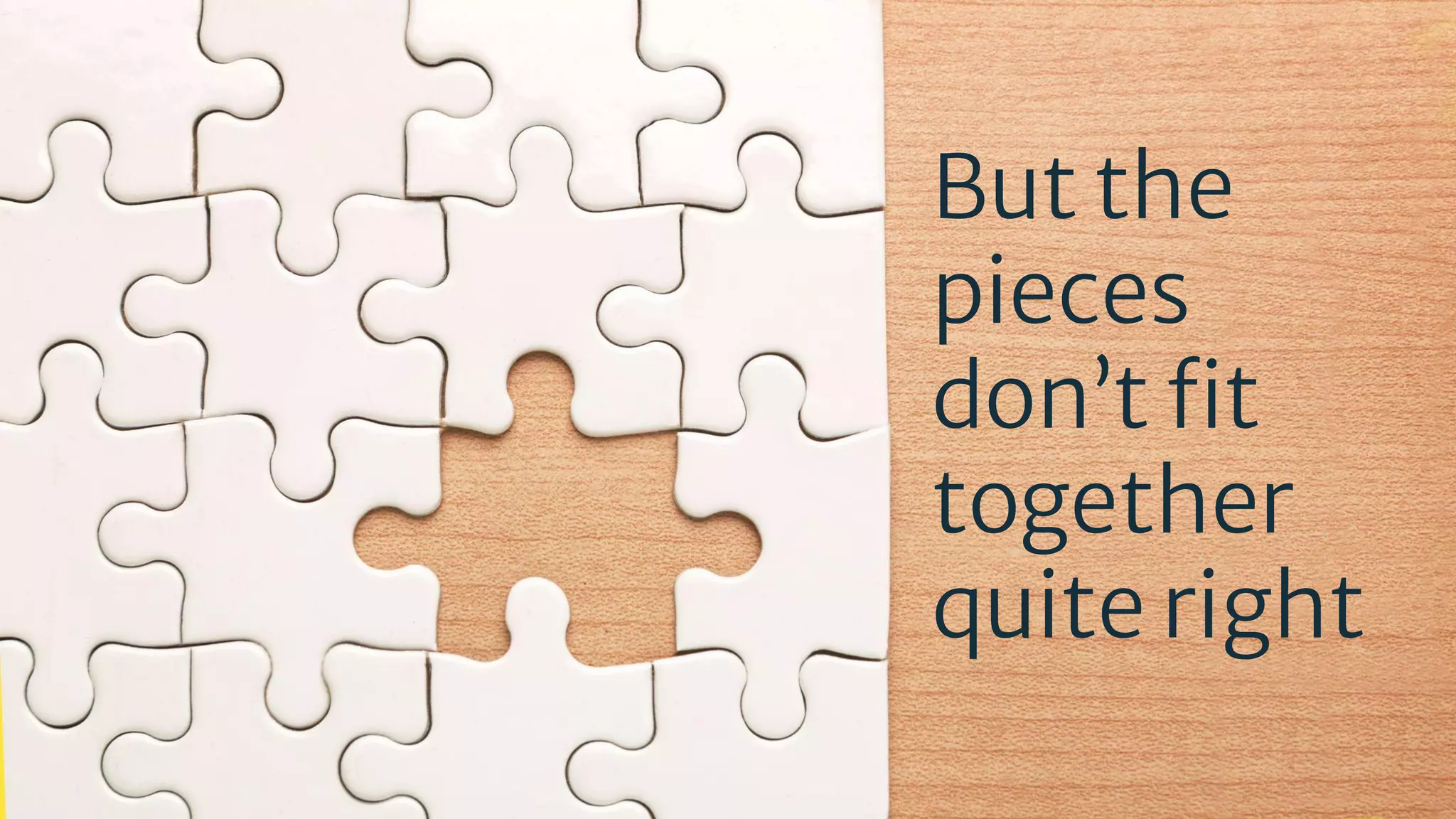 But the pieces don’t ﬁt together quite right 