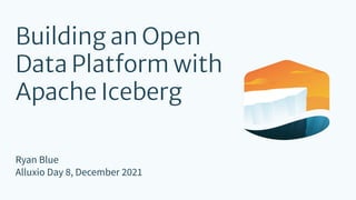Building an Open
Data Platform with
Apache Iceberg
Ryan Blue
Alluxio Day 8, December 2021
 