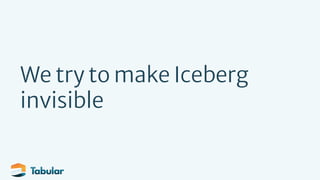 We try to make Iceberg
invisible
 