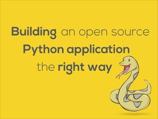 Building an open source
Python application
the right way

 